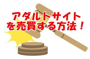 アダルトサイトを売買できるサイトとその方法について解説！