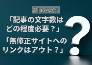 質問のアンサー「記事の文字数はどの程度必要?」「無修正があるサイトへのリンクはアウト?」など
