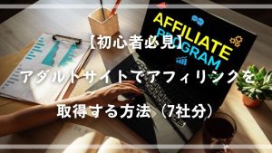 【7サイト分】アダルトサイトでアフィリエイトリンクを取得する方法を徹底解説します